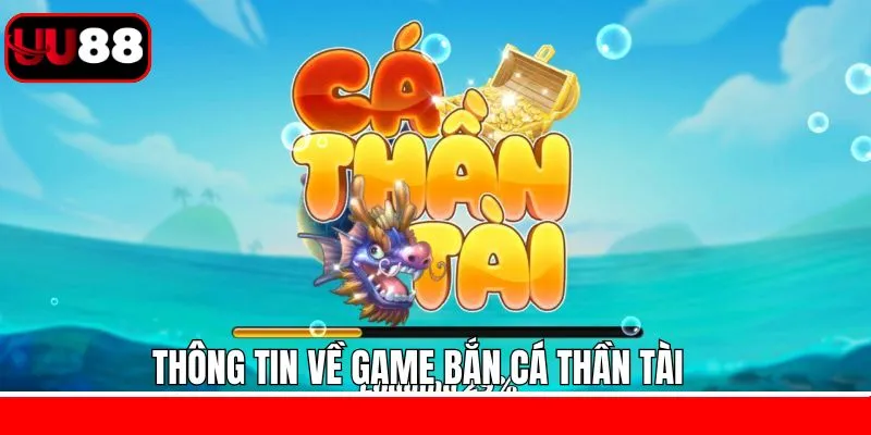 Khái quát về tựa game bắn cá thần tài đình đám