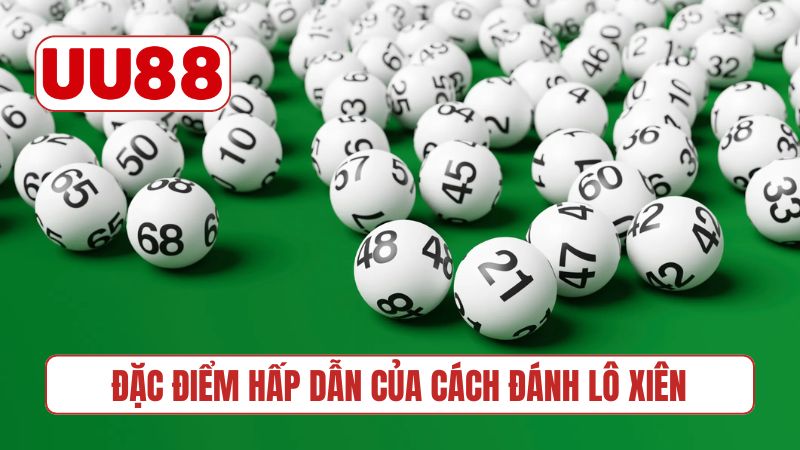 Đặc điểm hấp dẫn của cách đánh lô xiên